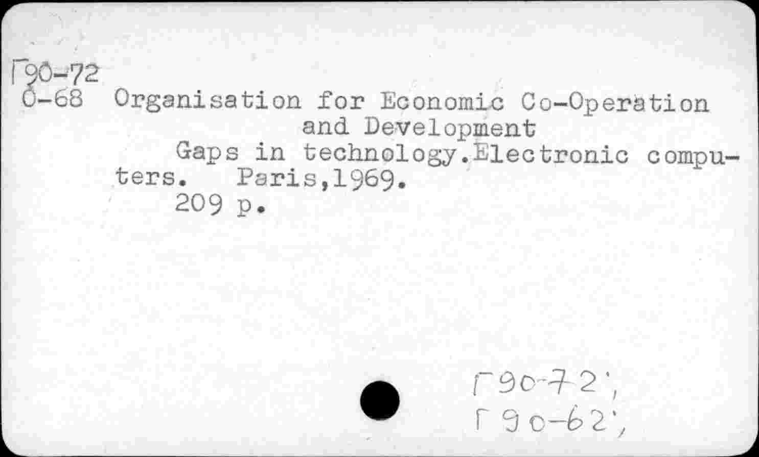 ﻿“72
68 Organisation for Economic Co-Operation and Development
Gaps in technology.Electronic computers. Paris,1969.
209 p.